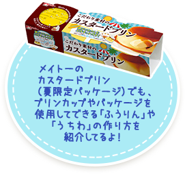 メイトーのカスタードプリン（夏限定パッケージ）でも、プリンカップやパッケージを使用してできる「ふうりん」や「うちわ」の作り方を紹介してるよ！