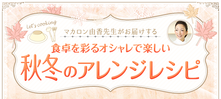 マカロン由香先生がお届けする食卓を彩るオシャレで楽しい夏のアレンジレシピ