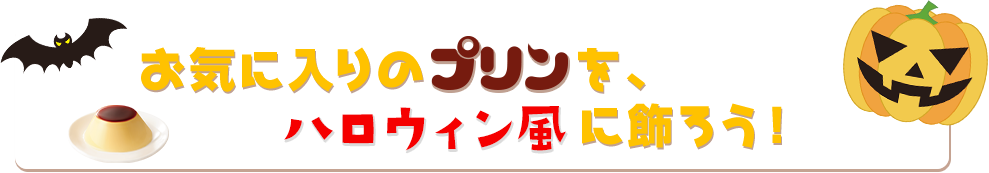 お気に入りのプリンをハロウィン風に飾ろう！