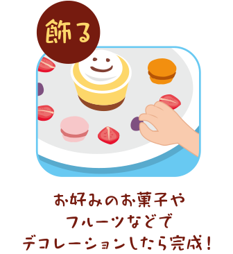 飾る お好みのお菓子やフルーツなどでデコレーションしたら完成!