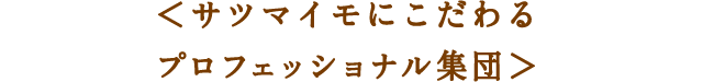 サツマイモにこだわるプロフェッショナル集団