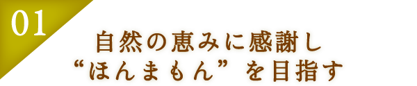 自然の恵みに感謝し“ほんまもん”を目指す