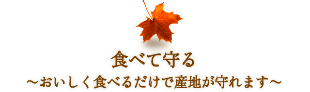 食べて守る～おいしく食べるだけで産地が守れます～