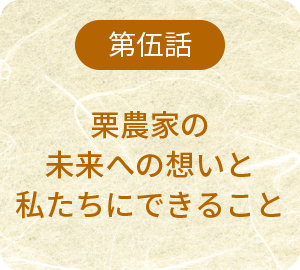 第伍話 栗農家の未来への想いと私たちにできること