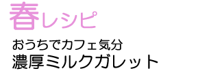 春レシピ　おうちでカフェ気分　濃厚ミルクガレット