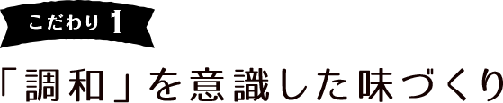 こだわり1 「調和」を意識した味づくり