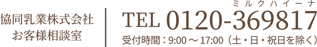 協同乳業株式会社お客様相談室 | TEL 0120-369817(ミルクハイーナ)受付時間：9:00～17:00（土・日・祝日を除く）